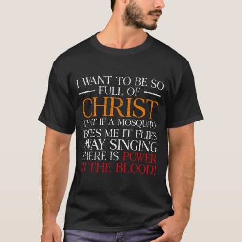 I Want To Be So Full Of Christ If A Mosquito Bites T_Shirt