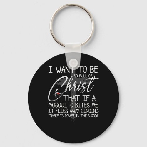 I Want To Be So Full Of Christ That If A Mosquito Keychain