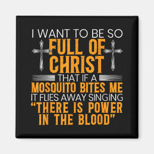 I Want To Be So Full Of Christ That If A Mosquito Magnet