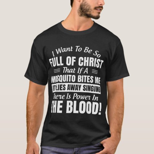 I Want To Be So Full Of Christ That If A Mosquito  T_Shirt