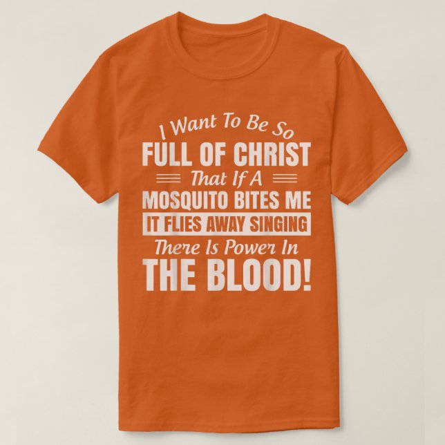 I Want To Be So Full Of Christ That If A Mosquito  T-Shirt (Design Front)