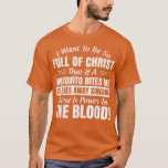 I Want To Be So Full Of Christ That If A Mosquito  T-Shirt<br><div class="desc">I Want To Be So Full Of Christ That If A Mosquito Bites  .</div>