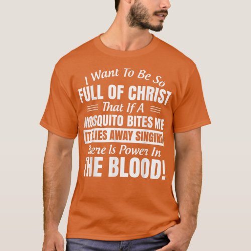 I Want To Be So Full Of Christ That If A Mosquito  T_Shirt