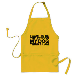 I Want To Be The Person My Dog Thinks I Am Grunge Adult Apron