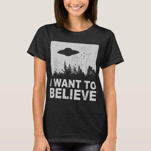 I Want To Believe  I Aliens UFO Area 51 Roswell  T_Shirt