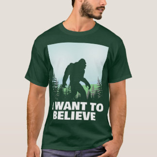 I Want To Believe in Bigfoot T-Shirt