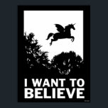 I Want To Believe Poster<br><div class="desc">"I Want To Believe" pegasus graphic designed by bCreative shows the silhouette of a pegasus flying over the trees! This makes a great gift for family, friends, or a treat for yourself! This funny graphic is a great addition to anyone's style. bCreative is a leading creator and licensor of original,...</div>