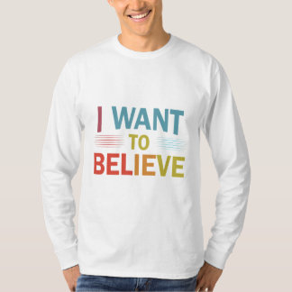 I WANT TO BELIEVE T-Shirt