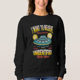 I Want To Believe Ufo Flying Saucer Alien Hunter Sweatshirt