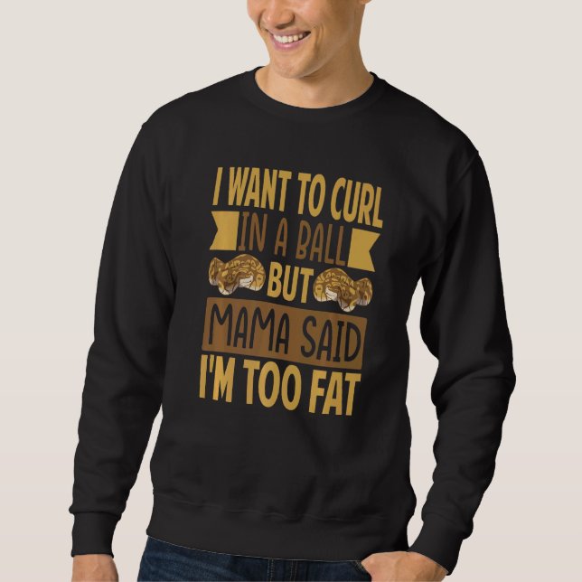 I Want To Curl In A Ball But Mama Said I'm Too Fat Sweatshirt (Front)