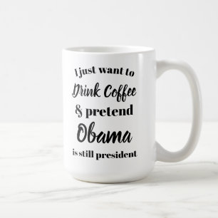 I want to drink coffee pretend Obama is President Coffee Mug