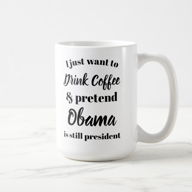 I want to drink coffee pretend Obama is President Mug (Right)