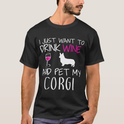 I Want To Drink Wine Amp Pet My Corgi Corgi Tee T