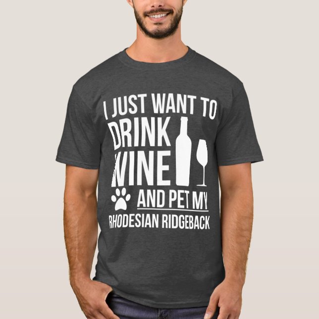 I want to drink wine and pet Rhodesian Ridgeback D T-Shirt (Front)