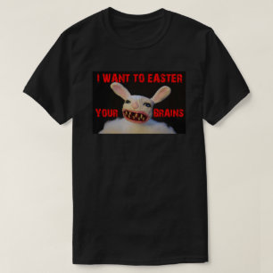 I WANT TO EASTER YOUR BRAINS ZOMBIE BUNNY T-Shirt