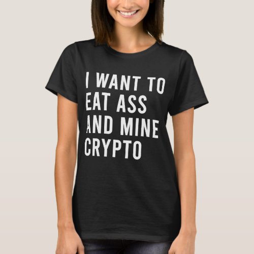 I Want To Eat As And Hack Crypto Cash Rich  Butt T T_Shirt