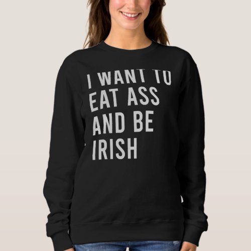 I Want To Eat Booty And Be Irish  Plug Toys Sweatshirt