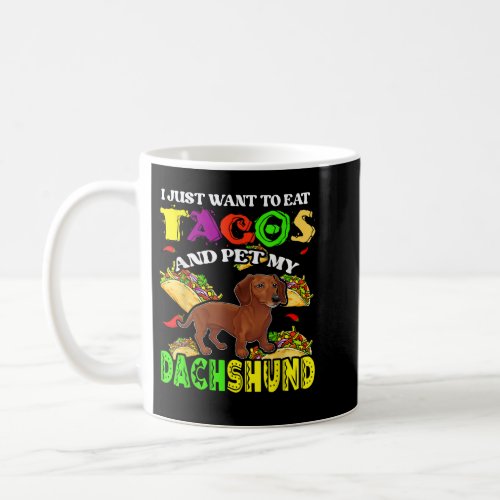 I Want To Eat Tacos And Pet My Dachshund Dog Coffee Mug