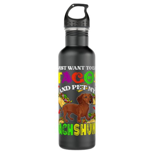 I Want To Eat Tacos And Pet My Dachshund Dog Stainless Steel Water Bottle
