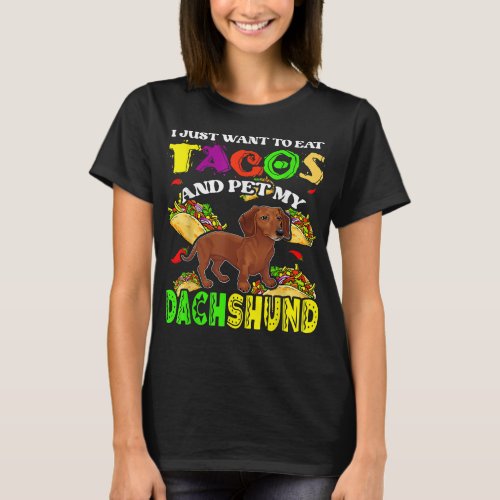 I Want To Eat Tacos And Pet My Dachshund Dog T_Shirt