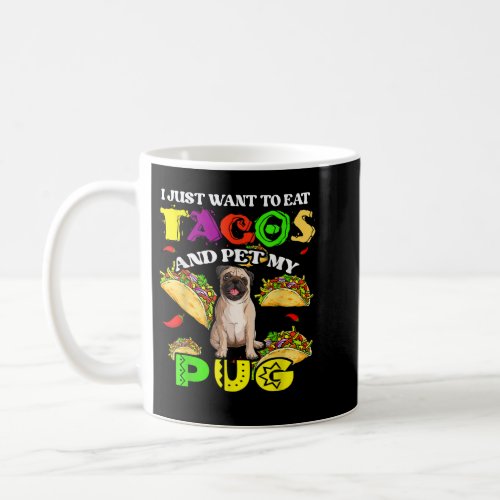 I Want To Eat Tacos And Pet My Pug Funny Dog Coffee Mug
