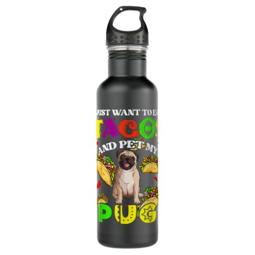 I Want To Eat Tacos And Pet My Pug Funny Dog Stainless Steel Water Bottle