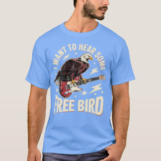 I Want to Hear Some Free Bird T-Shirt