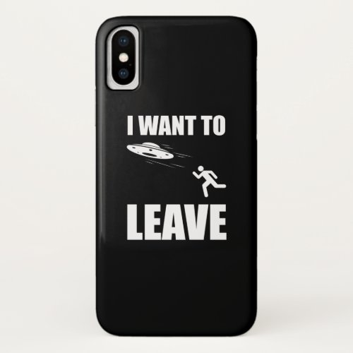 I Want To Leave Funny Alien UFO iPhone X Case