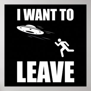 I Want To Leave Funny Alien UFO Poster