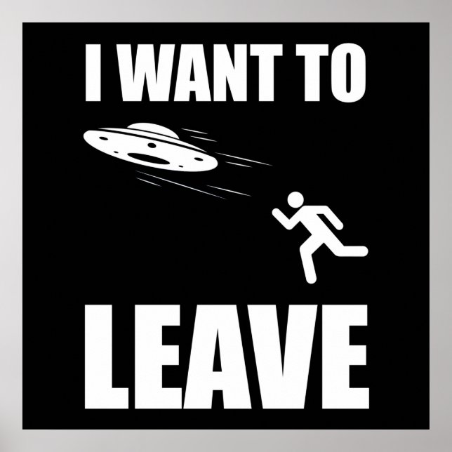 I Want To Leave Funny Alien UFO Poster (Front)