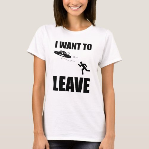 I Want To Leave Funny Alien UFO T_Shirt