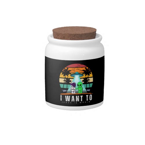 I Want To Leave is world Alien Vintage Sunset Candy Jar