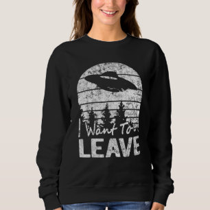 I Want To Leave Sarcastic Sayings Alien Ufo Novelt Sweatshirt