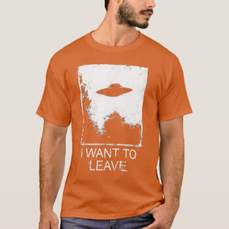 I Want To Leave  T-Shirt