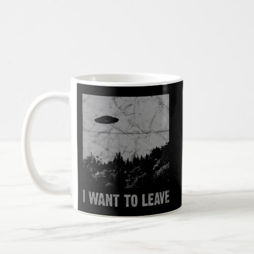I Want To Leave Ufo Roswell Alien Flying Saucer Co Coffee Mug