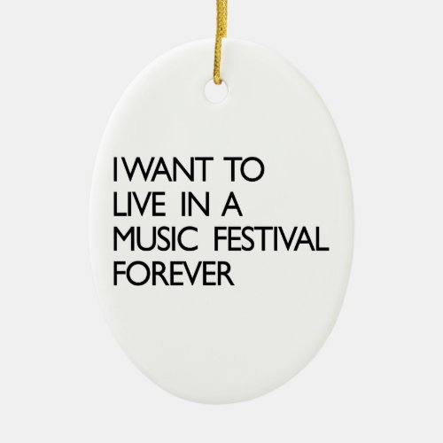 I Want to Live in a Music Festival Forever Ceramic Ornament
