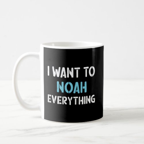 I Want To Noah Everything Cute Name Noah Coffee Mug