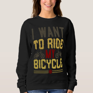 I Want To Ride My Bicycle Sweatshirt