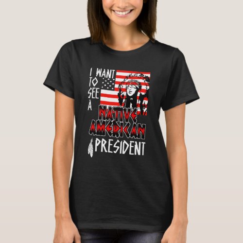 I Want To See A Native American A President Us Fla T_Shirt