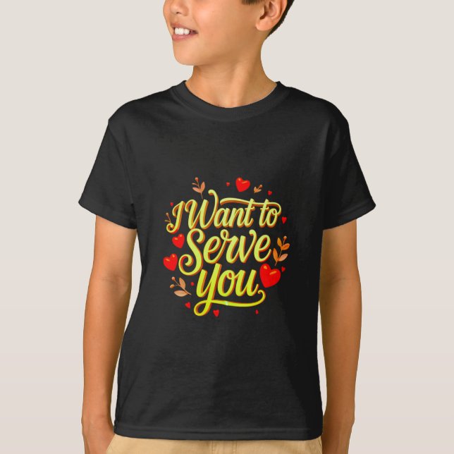 I Want To Serve You – Cute Heart Design  T-Shirt (Front)