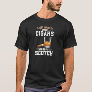 I Want To Smoke Cigars And Sip My Scotch Scotch Pu T-Shirt