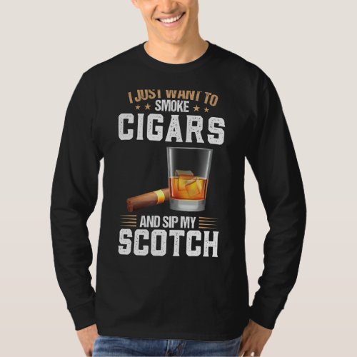 I Want To Smoke Cigars And Sip My Scotch Scotch T_Shirt