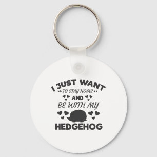 I Want To Stay Home With My Hedgehog Funny Quote Keychain