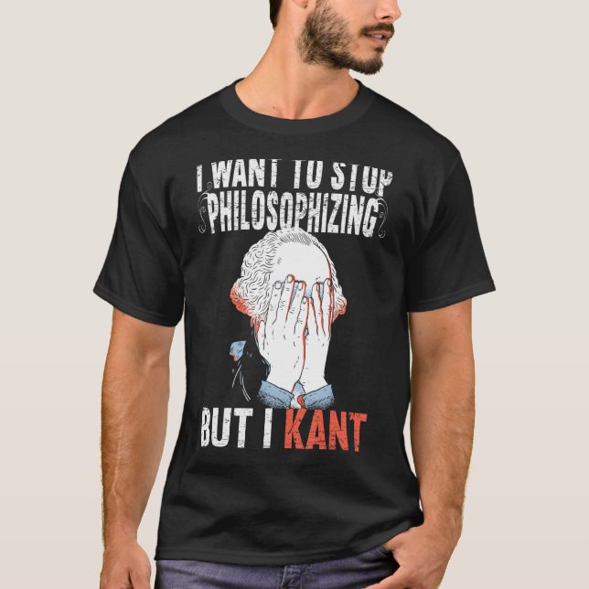 I Want To Stop Philosophizing But I Kant Immanuel  T-Shirt (Front)