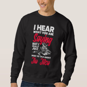 I Want To Talk About Jiu Jitsu Jiu Jitsu Sweatshirt