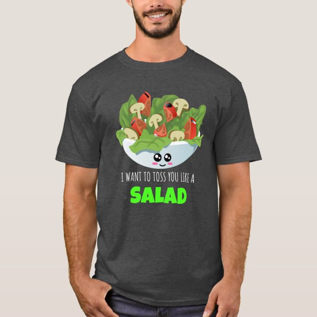 I Want To Toss You Like A Salad - Funny Salad Pun T-Shirt (Front)