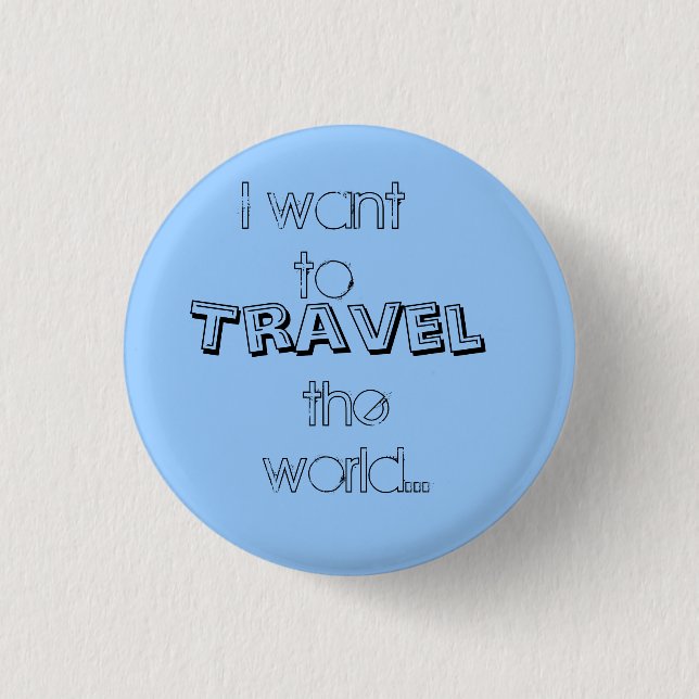 I want to, Travel, the world... Button (Front)