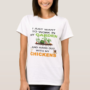 I Want To Work In My Garden Hang Out With Chickens T-Shirt