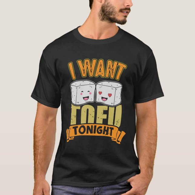 I Want Tofu Tonight Funny Vegan Food T-Shirt (Front)