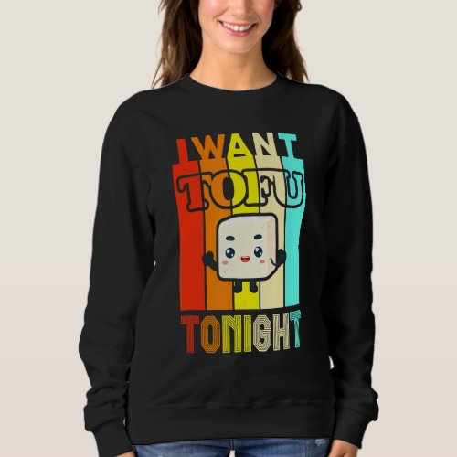I Want Tofu Tonight Funny Vegetarian Vegan Sweatshirt